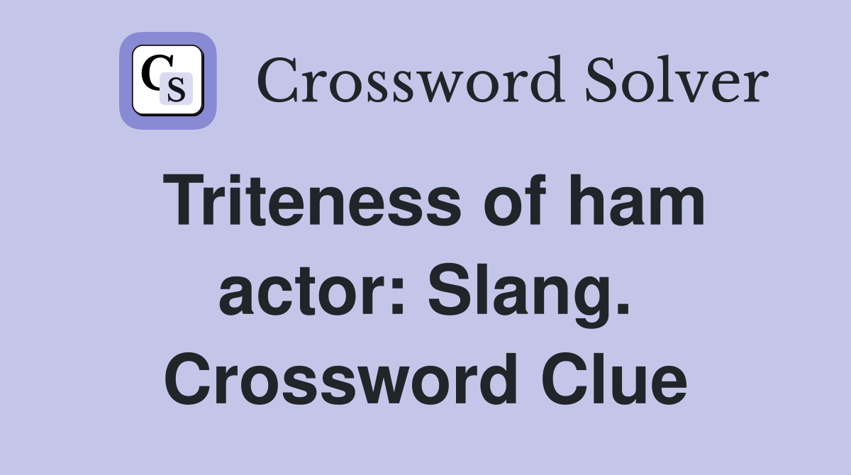 Triteness of ham actor Slang. Crossword Clue Answers Crossword Solver